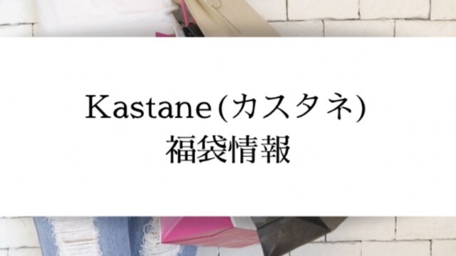 22年 Kastane カスタネ 福袋の中身ネタバレ 予約日や購入方法 口コミまとめ Nac Chan